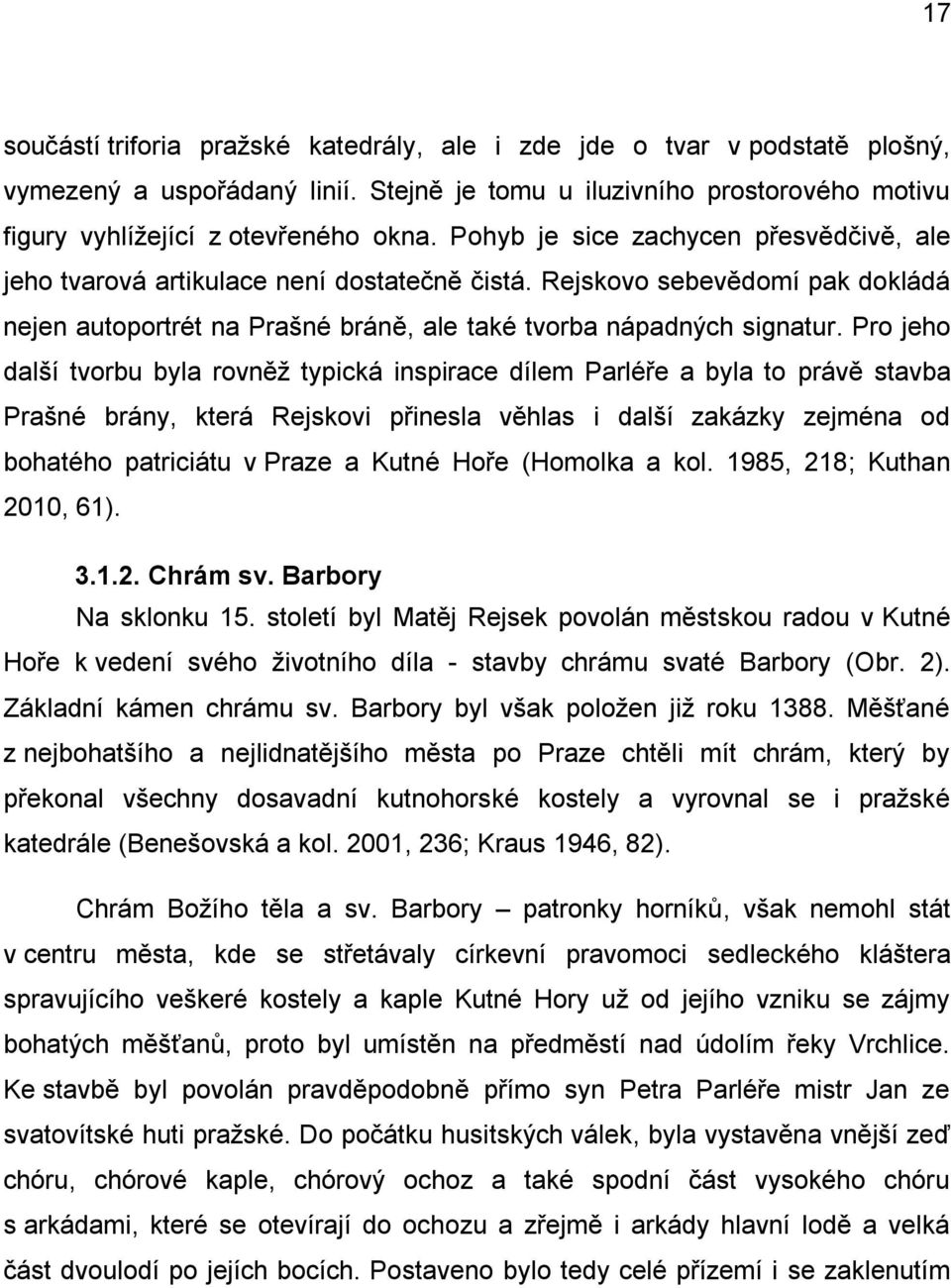 Pro jeho další tvorbu byla rovněţ typická inspirace dílem Parléře a byla to právě stavba Prašné brány, která Rejskovi přinesla věhlas i další zakázky zejména od bohatého patriciátu v Praze a Kutné