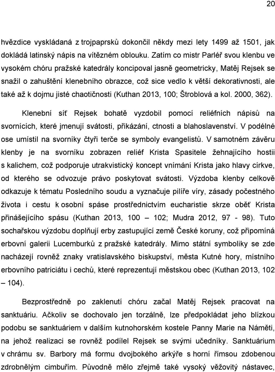 také aţ k dojmu jisté chaotičnosti (Kuthan 2013, 100; Štroblová a kol. 2000, 362).