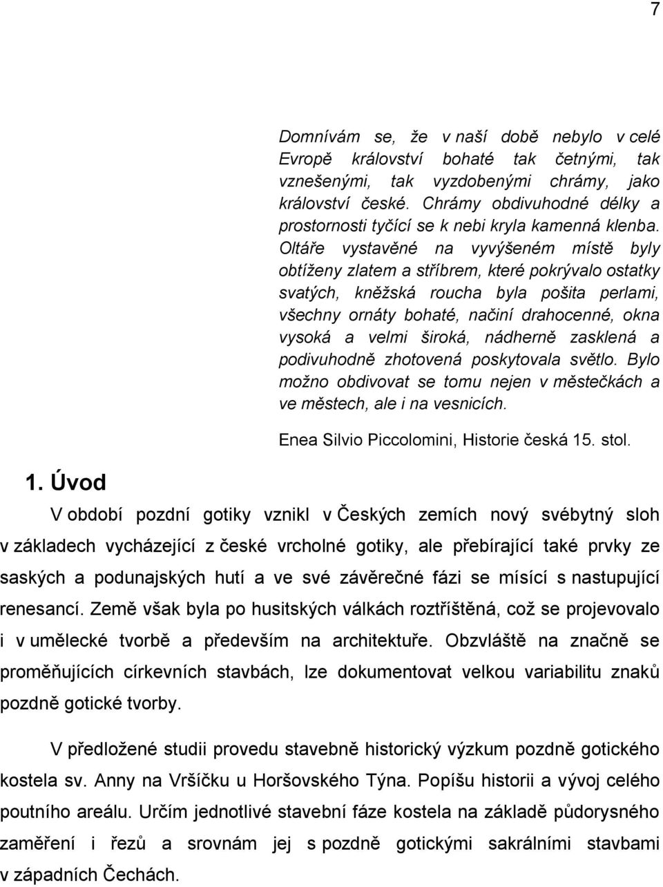 Oltáře vystavěné na vyvýšeném místě byly obtíženy zlatem a stříbrem, které pokrývalo ostatky svatých, kněžská roucha byla pošita perlami, všechny ornáty bohaté, načiní drahocenné, okna vysoká a velmi