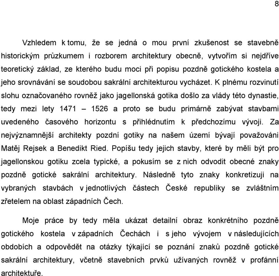 K plnému rozvinutí slohu označovaného rovněţ jako jagellonská gotika došlo za vlády této dynastie, tedy mezi lety 1471 1526 a proto se budu primárně zabývat stavbami uvedeného časového horizontu s