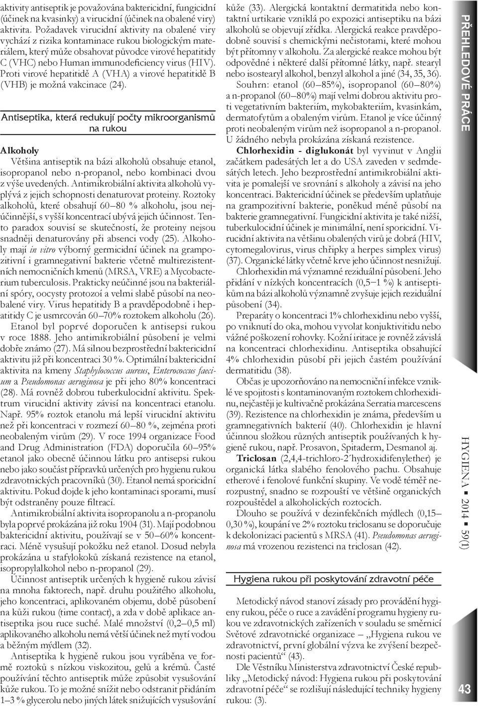 Proti virové hepatitidě A (VHA) a virové hepatitidě B (VHB) je možná vakcinace (24).