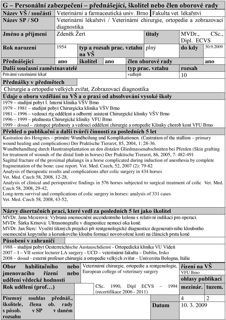 ECVS Rok narození 1954 typ a rozsah prac. vztahu plný do kdy 30.9.2009 na VŠ Přednášející ano školitel ano člen oborové rady ano Další současní zaměstnavatelé typ prac.