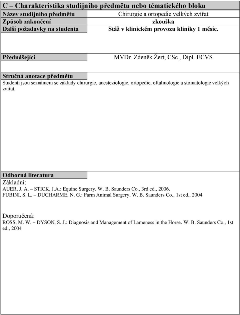 ECVS Stručná anotace předmětu Studenti jsou seznámeni se základy chirurgie, anesteziologie, ortopedie, oftalmologie a stomatologie velkých zvířat.