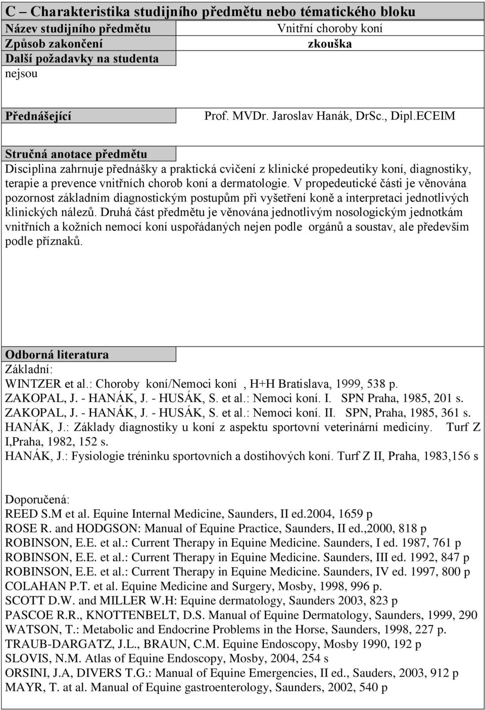 ECEIM Stručná anotace předmětu Disciplina zahrnuje přednášky a praktická cvičení z klinické propedeutiky koní, diagnostiky, terapie a prevence vnitřních chorob koní a dermatologie.