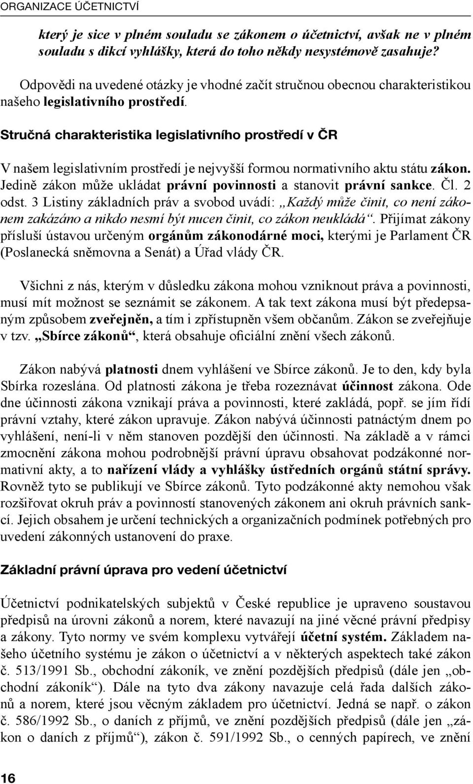 Stručná charakteristika legislativního prostředí v ČR V našem legislativním prostředí je nejvyšší formou normativního aktu státu zákon.