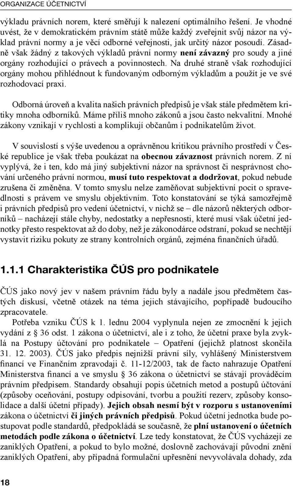 Zásadně však žádný z takových výkladů právní normy není závazný pro soudy a jiné orgány rozhodující o právech a povinnostech.