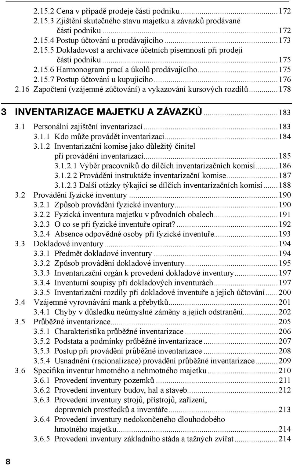 ..178 3 INVENTARIZACE MAJETKU A ZÁVAZKŮ...183 3.1 Personální zajištění inventarizací...183 3.1.1 Kdo může provádět inventarizaci...184 3.1.2 Inventarizační komise jako důležitý činitel při provádění inventarizací.