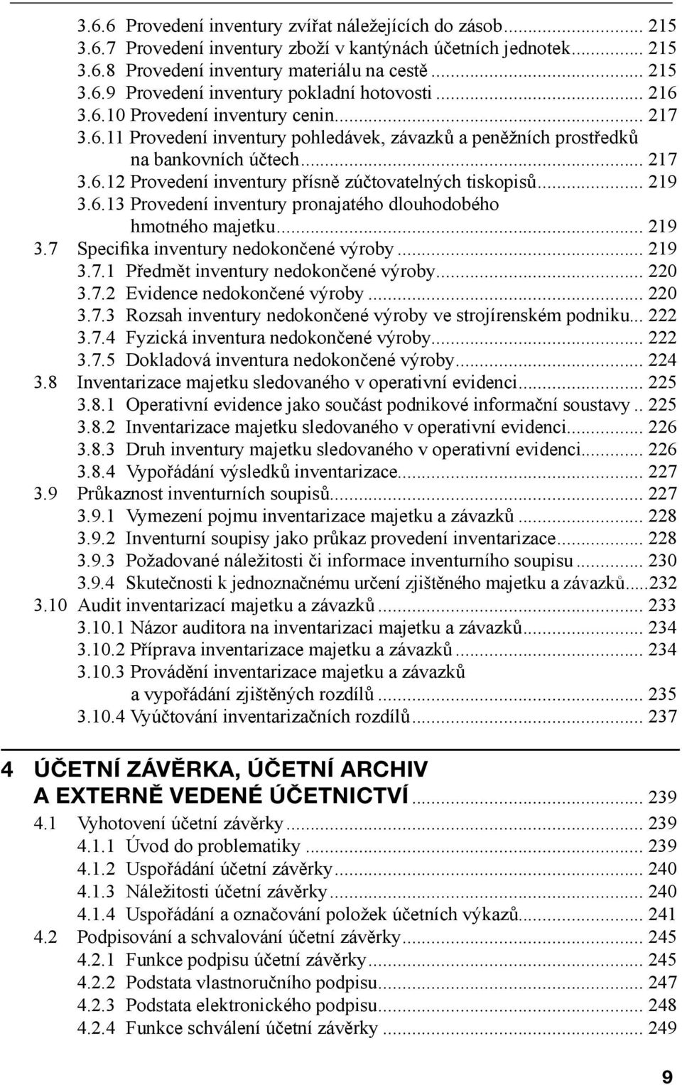 .. 219 3.6.13 Provedení inventury pronajatého dlouhodobého hmotného majetku... 219 3.7 Specifika inventury nedokončené výroby... 219 3.7.1 Předmět inventury nedokončené výroby... 220 3.7.2 Evidence nedokončené výroby.