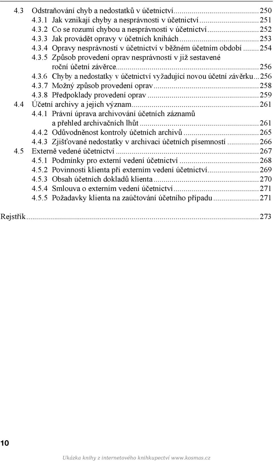 ..256 4.3.7 Možný způsob provedení oprav...258 4.3.8 Předpoklady provedení oprav...259 4.4 Účetní archivy a jejich význam...261 4.4.1 Právní úprava archivování účetních záznamů a přehled archivačních lhůt.