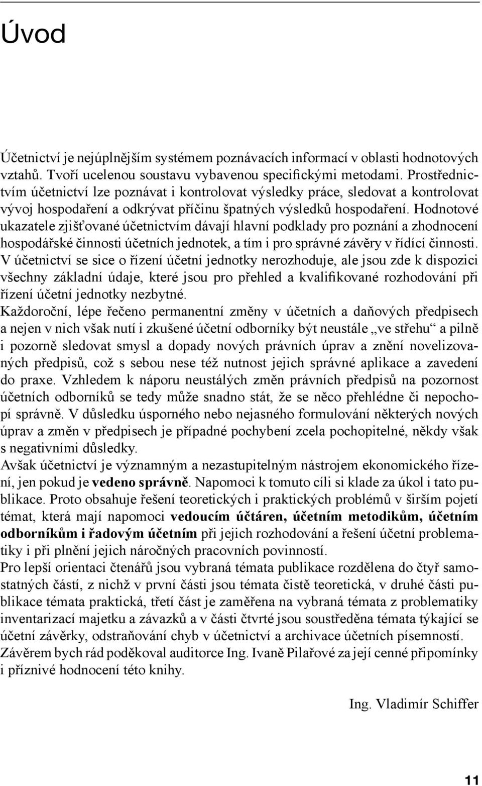 Hodnotové ukazatele zjišťované účetnictvím dávají hlavní podklady pro poznání a zhodnocení hospodářské činnosti účetních jednotek, a tím i pro správné závěry v řídící činnosti.