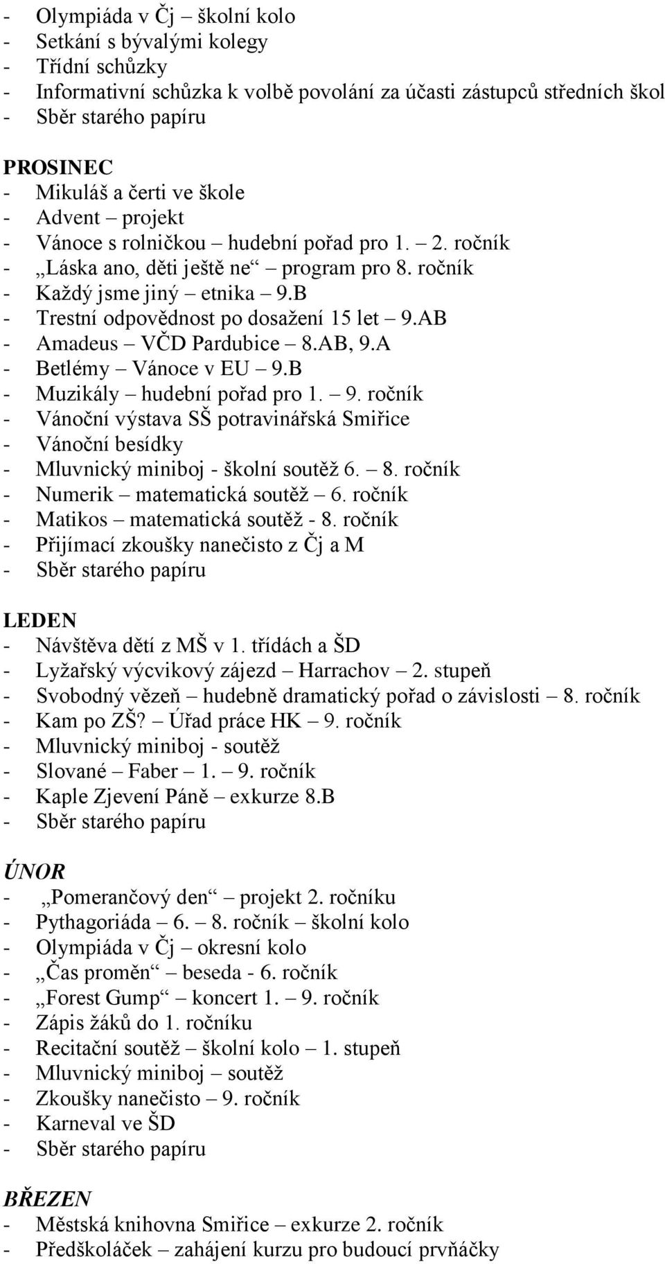 AB - Amadeus VČD Pardubice 8.AB, 9.A - Betlémy Vánoce v EU 9.B - Muzikály hudební pořad pro 1. 9. ročník - Vánoční výstava SŠ potravinářská Smiřice - Vánoční besídky - Mluvnický miniboj - školní soutěž 6.