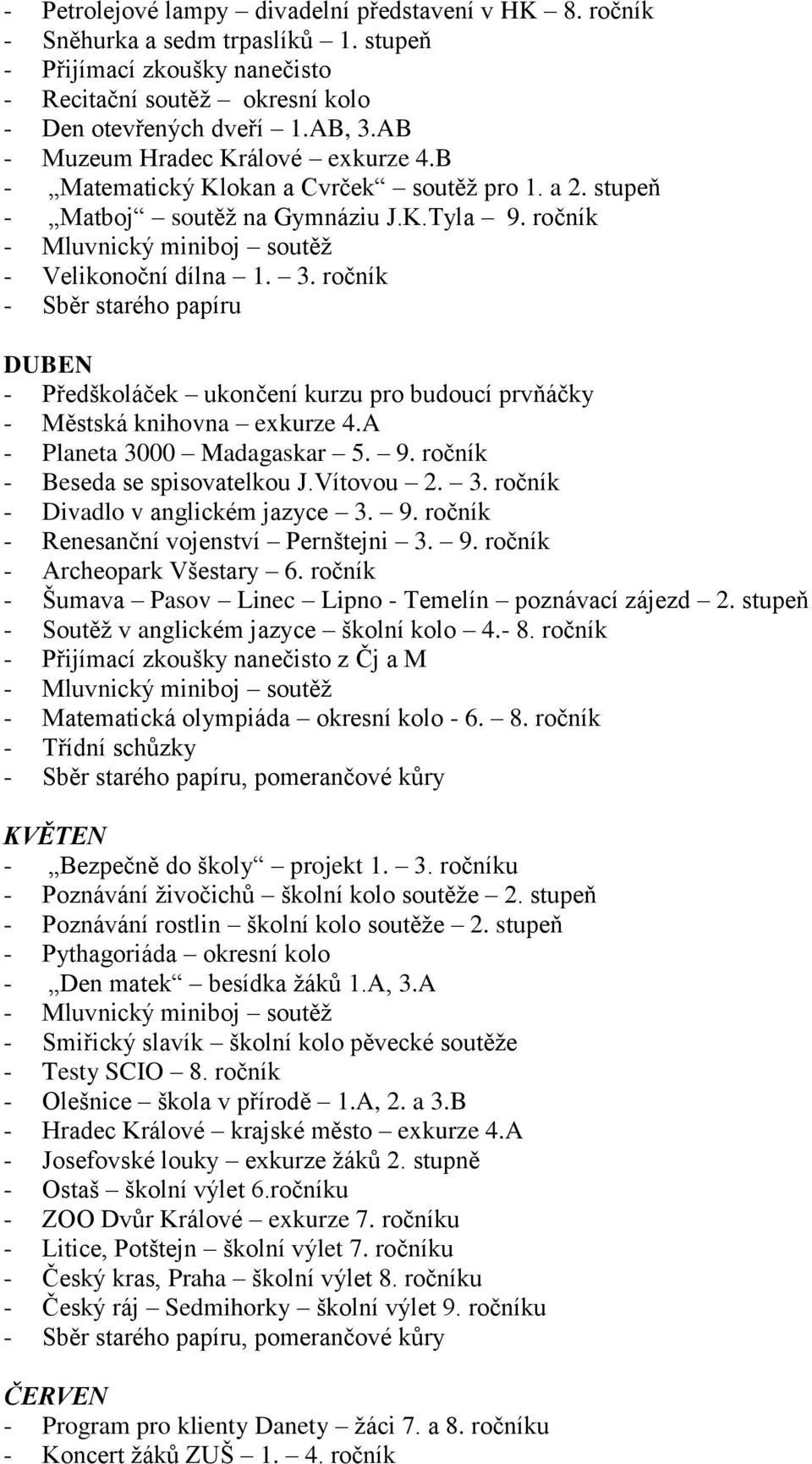 ročník - Sběr starého papíru DUBEN - Předškoláček ukončení kurzu pro budoucí prvňáčky - Městská knihovna exkurze 4.A - Planeta 3000 Madagaskar 5. 9. ročník - Beseda se spisovatelkou J.Vítovou 2. 3. ročník - Divadlo v anglickém jazyce 3.