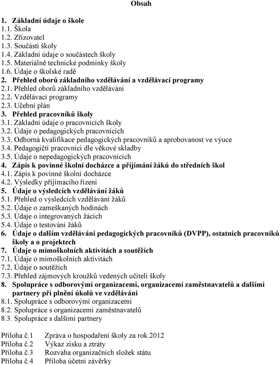 2. Údaje o pedagogických pracovnících 3.3. Odborná kvalifikace pedagogických pracovníků a aprobovanost ve výuce 3.4. Pedagogičtí pracovníci dle věkové skladby 3.5.