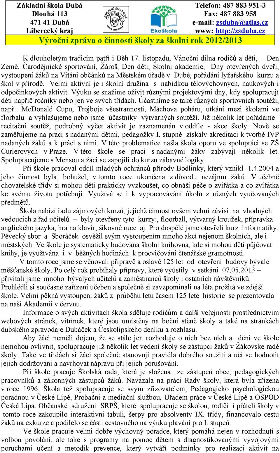 lyžařského kurzu a škol v přírodě. Velmi aktivní je i školní družina s nabídkou tělovýchovných, naukových i odpočinkových aktivit.