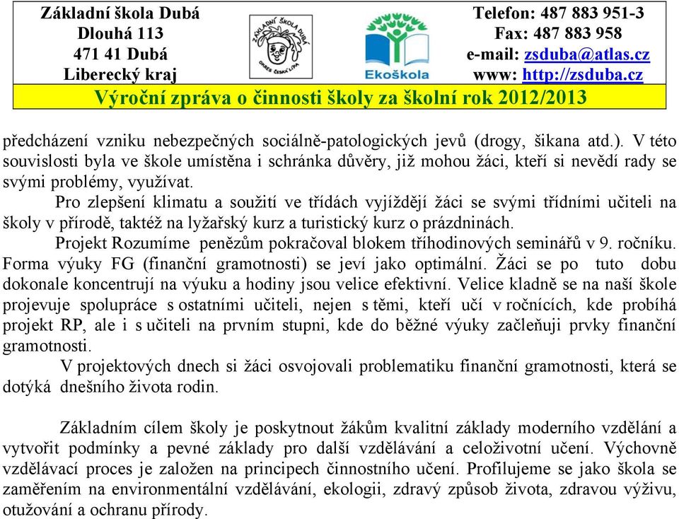 Pro zlepšení klimatu a soužití ve třídách vyjíždějí žáci se svými třídními učiteli na školy v přírodě, taktéž na lyžařský kurz a turistický kurz o prázdninách.