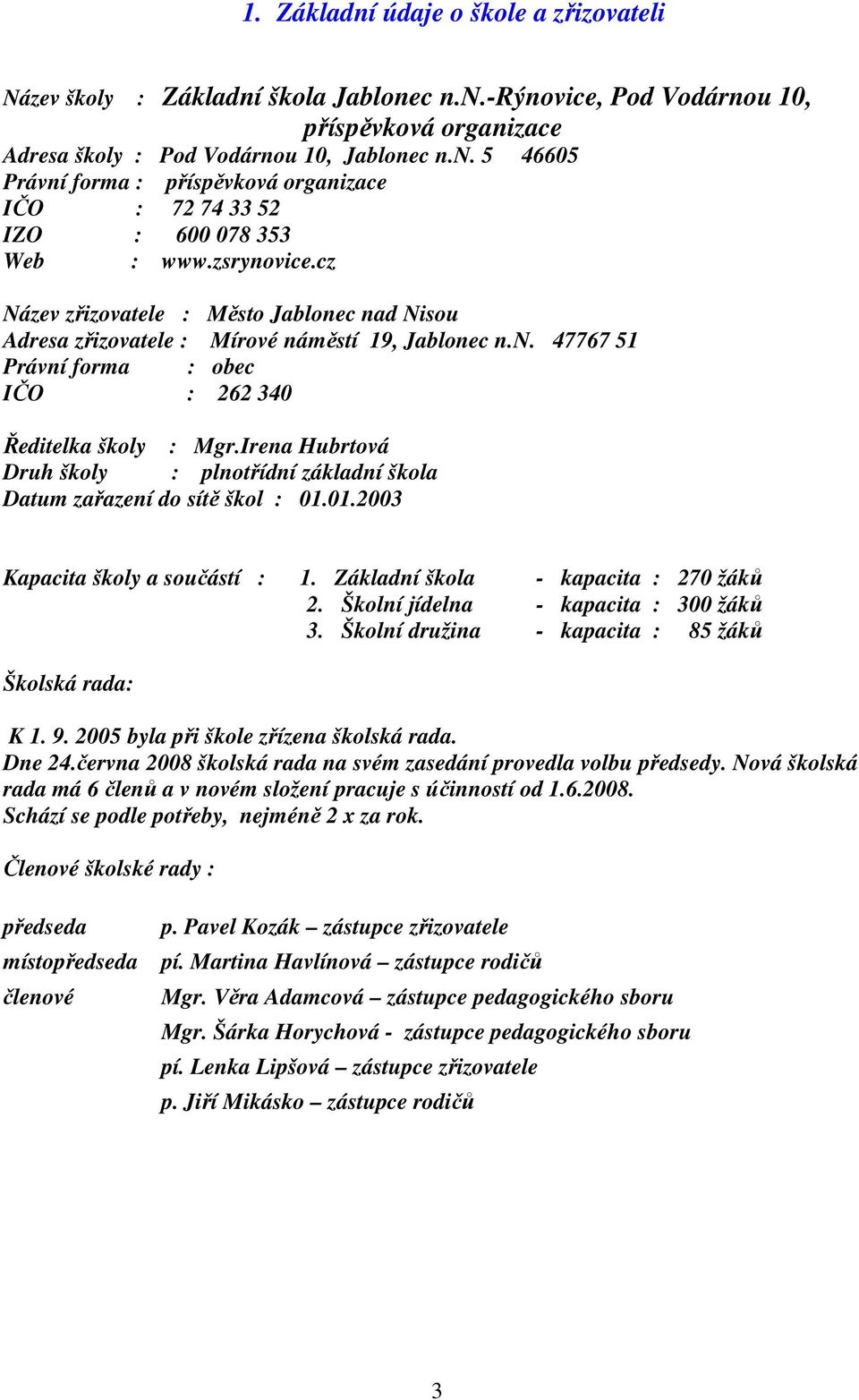 Irena Hubrtová Druh školy : plnotřídní základní škola Datum zařazení do sítě škol : 01.01.2003 Kapacita školy a součástí : 1. Základní škola - kapacita : 270 žáků 2.