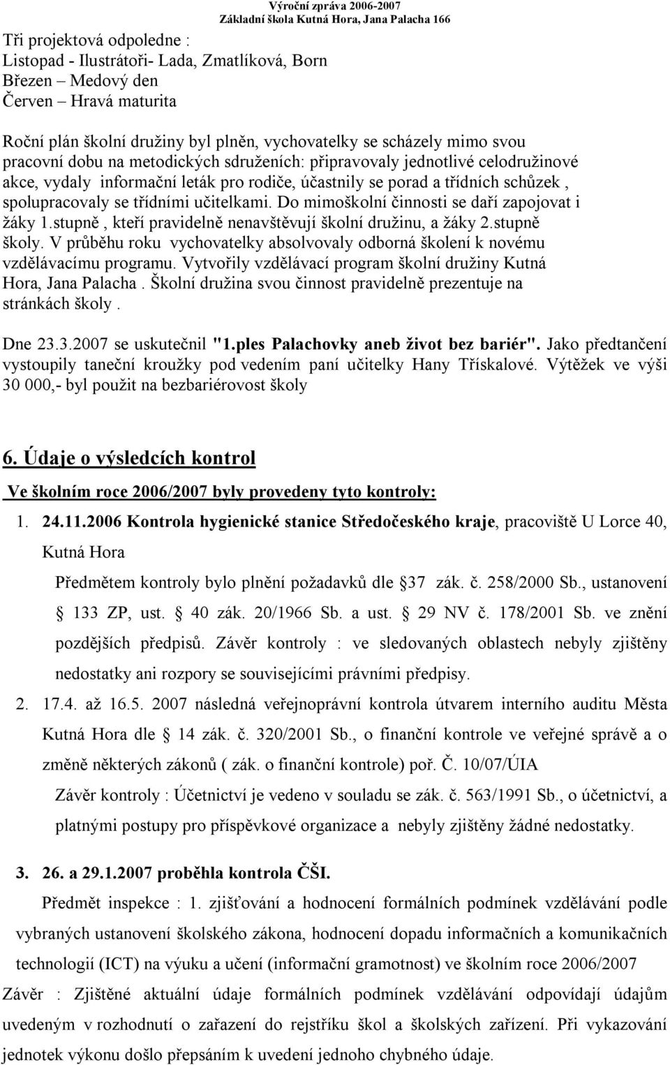 třídními učitelkami. Do mimoškolní činnosti se daří zapojovat i žáky 1.stupně, kteří pravidelně nenavštěvují školní družinu, a žáky 2.stupně školy.