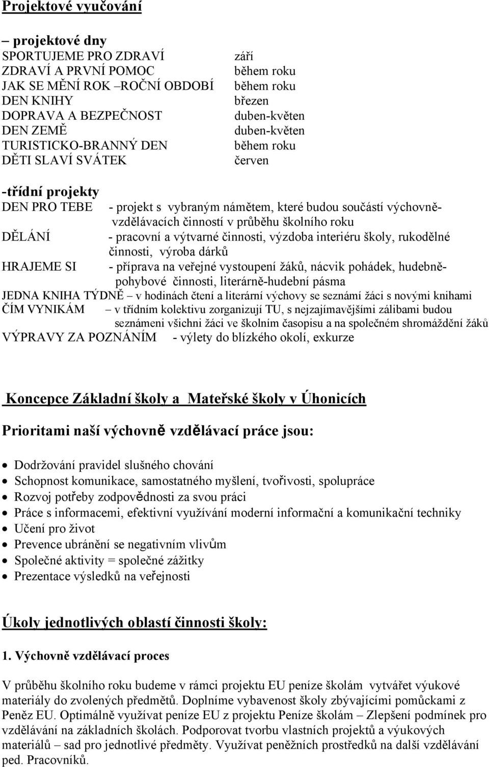 DĚLÁNÍ pracovní a výtvarné činnosti, výzdoba interiéru školy, rukodělné činnosti, výroba dárků HRAJEME SI příprava na veřejné vystoupení žáků, nácvik pohádek, hudebněpohybové činnosti,