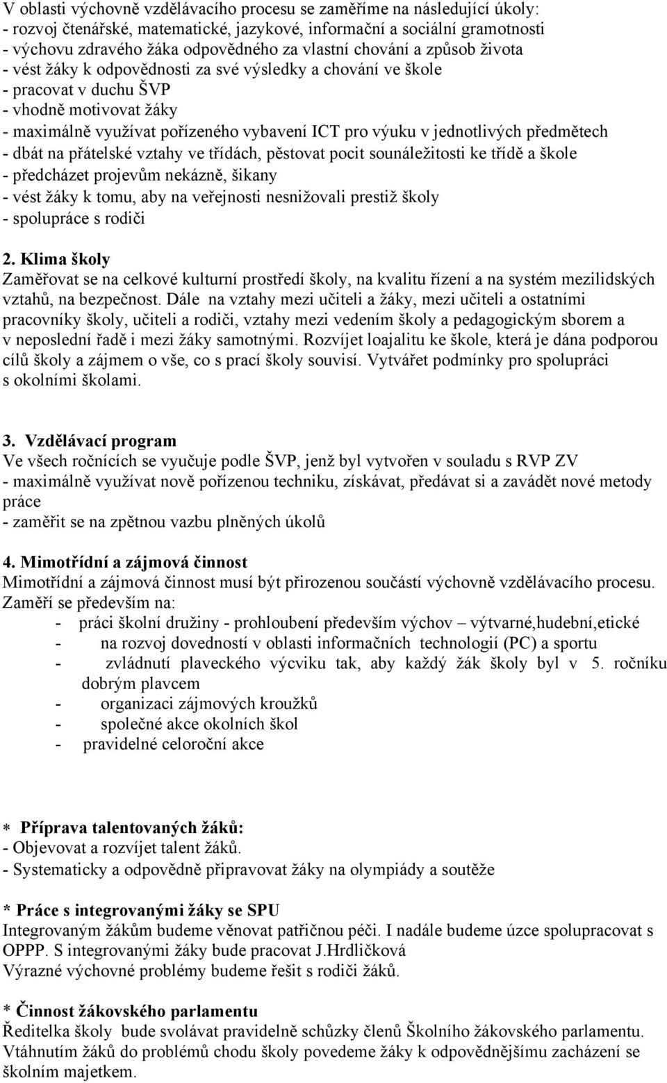 předmětech dbát na přátelské vztahy ve třídách, pěstovat pocit sounáležitosti ke třídě a škole předcházet projevům nekázně, šikany vést žáky k tomu, aby na veřejnosti nesnižovali prestiž školy