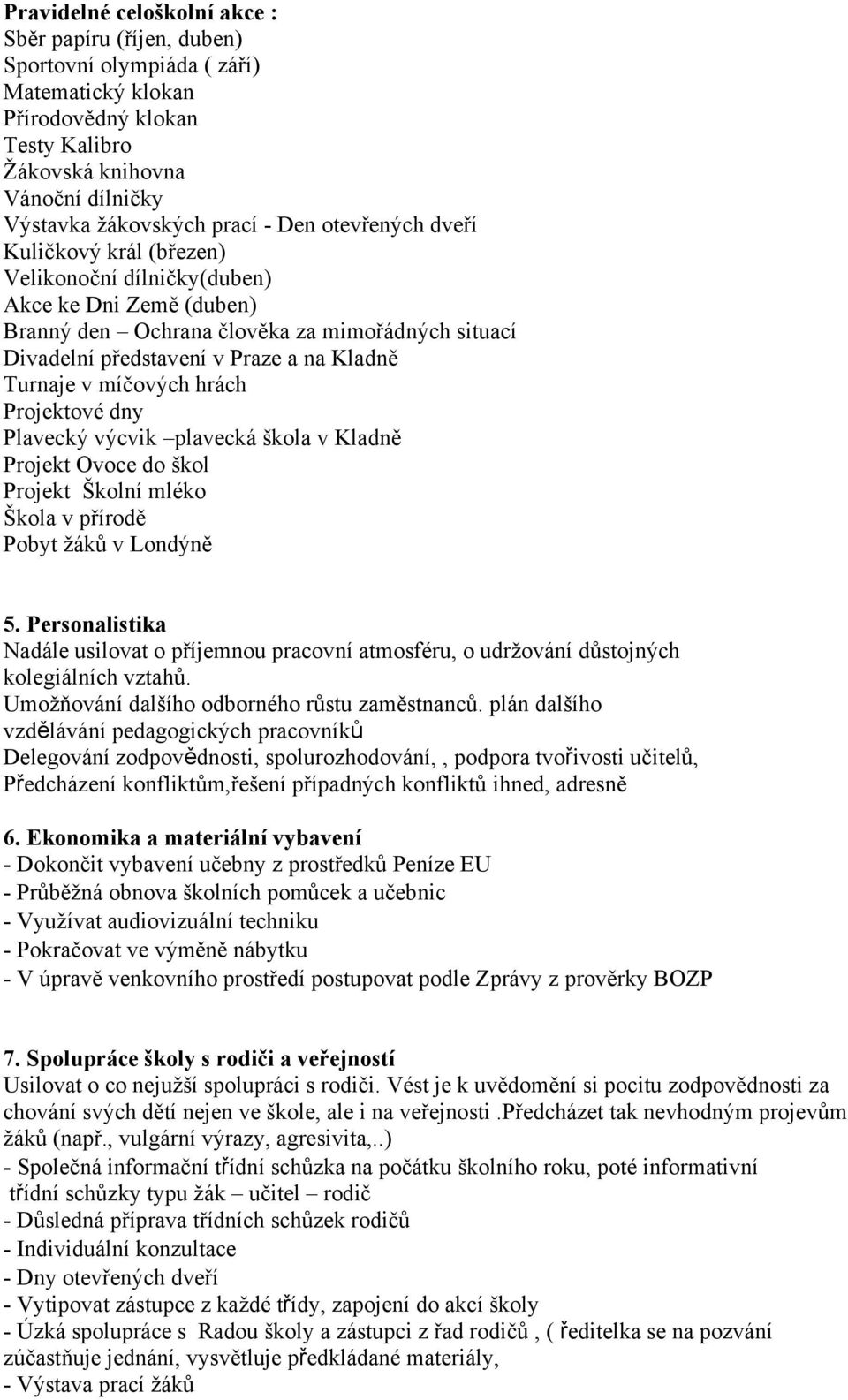 míčových hrách Projektové dny Plavecký výcvik plavecká škola v Kladně Projekt Ovoce do škol Projekt Školní mléko Škola v přírodě Pobyt žáků v Londýně.