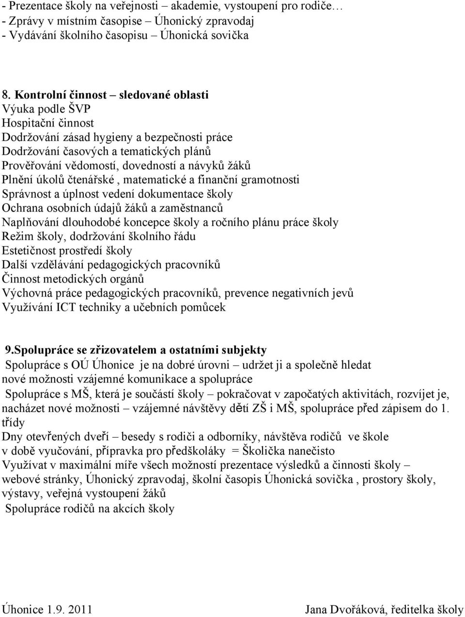 finanční gramotnosti Správnost a úplnost vedení dokumentace školy Ochrana osobních údajů žáků a zaměstnanců Naplňování dlouhodobé koncepce školy a ročního plánu práce školy Režim školy, dodržování