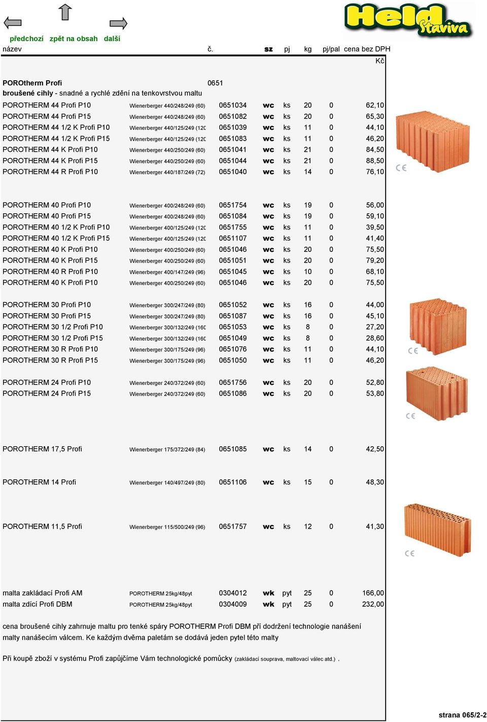 ks 11 0 46,20 POROTHERM 44 K Profi P10 Wienerberger 440/250/249 (60) 0651041 wc ks 21 0 84,50 POROTHERM 44 K Profi P15 Wienerberger 440/250/249 (60) 0651044 wc ks 21 0 88,50 POROTHERM 44 R Profi P10