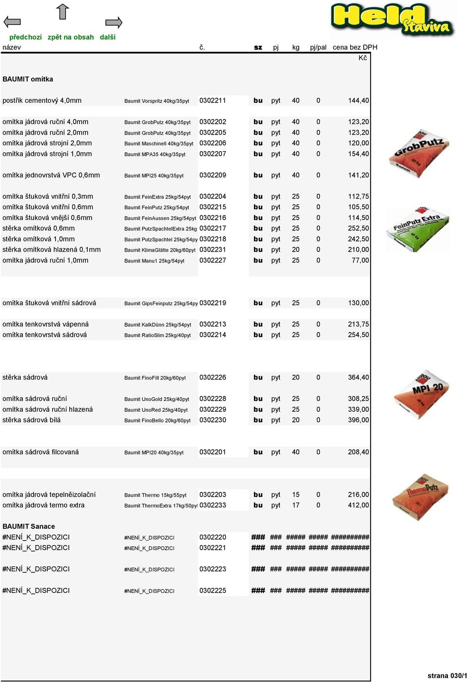 0302207 bu pyt 40 0 154,40 omítka jednovrstvá VPC 0,6mm Baumit MPI25 40kg/35pyt 0302209 bu pyt 40 0 141,20 omítka štuková vnitřní 0,3mm Baumit FeinExtra 25kg/54pyt 0302204 bu pyt 25 0 112,75 omítka