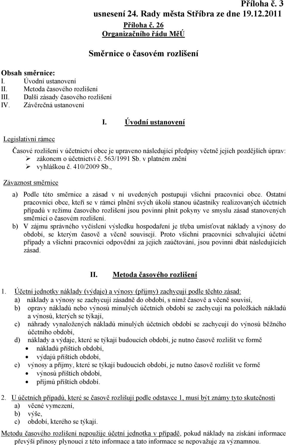 563/1991 Sb. v platném znění vyhláškou č. 410/2009 Sb., Závaznost směrnice a) Podle této směrnice a zásad v ní uvedených postupují všichni pracovníci obce.