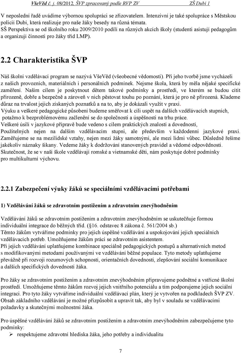 Při jeho tvorbě jsme vycházeli z našich provozních, materiálních i personálních podmínek. Nejsme škola, která by měla nějaké specifické zaměření.