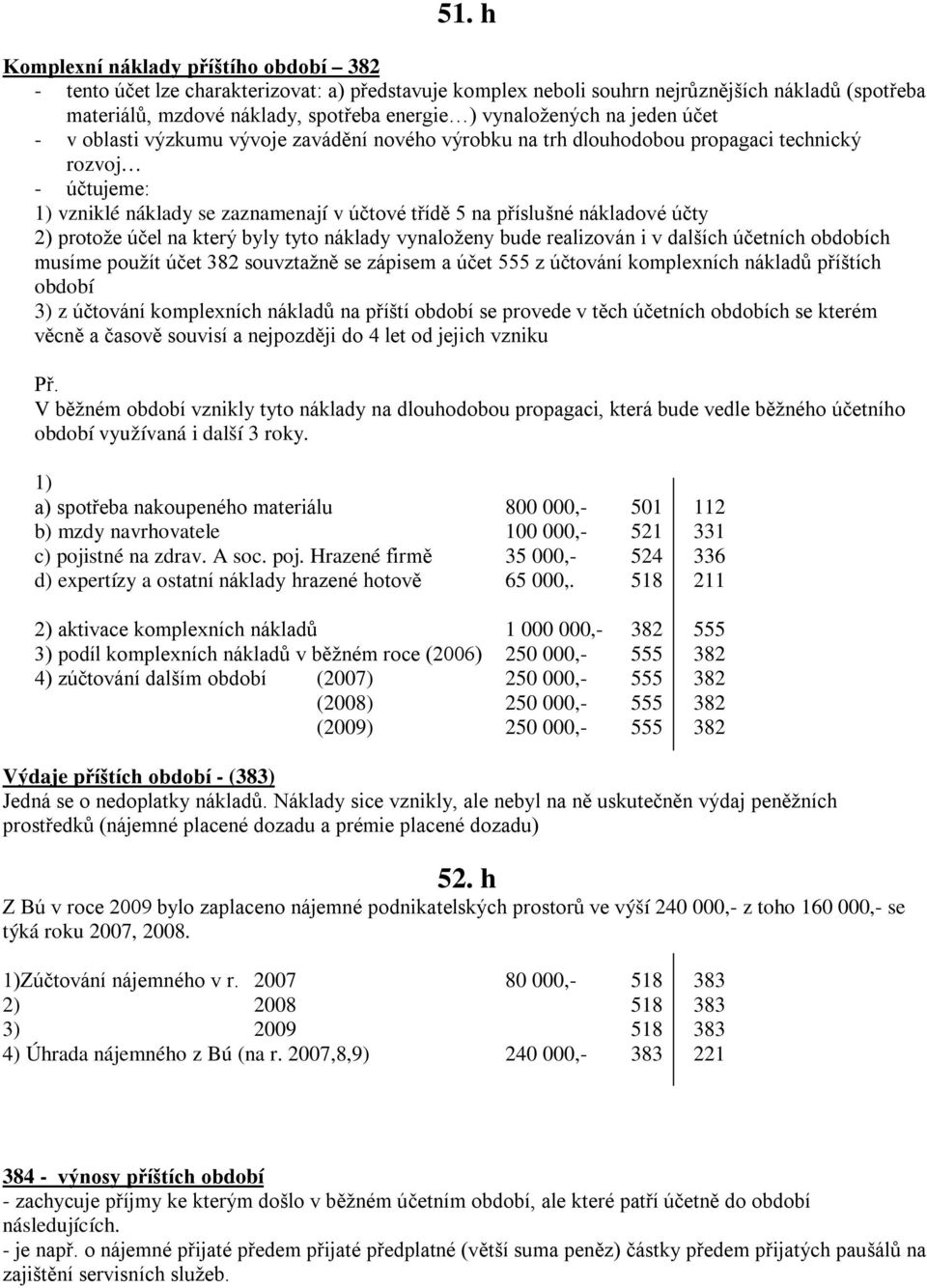 nákladové účty 2) protože účel na který byly tyto náklady vynaloženy bude realizován i v dalších účetních obdobích musíme použít účet 382 souvztažně se zápisem a účet 555 z účtování komplexních