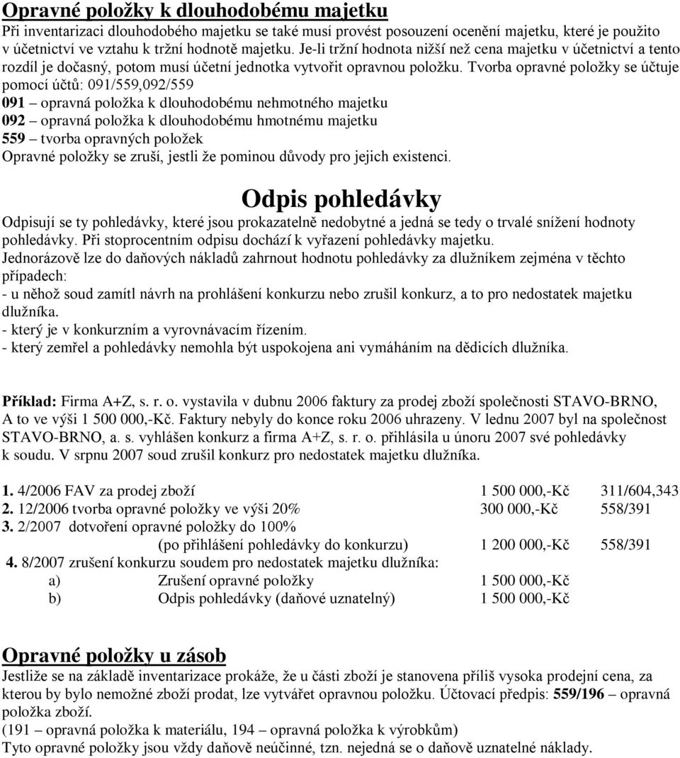 Tvorba opravné položky se účtuje pomocí účtů: 091/559,092/559 091 opravná položka k dlouhodobému nehmotného majetku 092 opravná položka k dlouhodobému hmotnému majetku 559 tvorba opravných položek