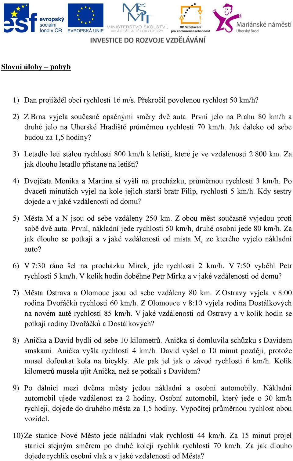 3) Letadlo letí stálou rychlostí 800 km/h k letišti, které je ve vzdálenosti 2 800 km. Za jak dlouho letadlo přistane na letišti?