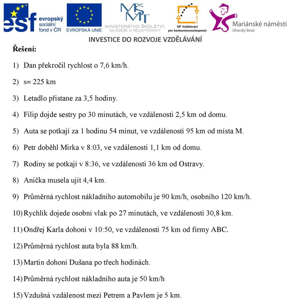 8) Anička musela ujít 4,4 km. 9) Průměrná rychlost nákladního automobilu je 90 km/h, osobního 120 km/h. 10) Rychlík dojede osobní vlak po 27 minutách, ve vzdálenosti 30,8 km.