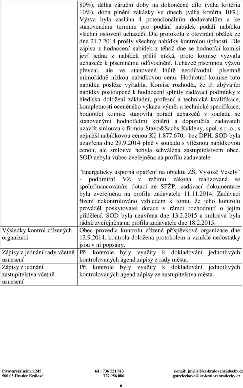 2014 prošly všechny nabídky kontrolou úplnosti. Dle zápisu z hodnocení nabídek z téhož dne se hodnotící komisi jeví jedna z nabídek příliš nízká, proto komise vyzvala uchazeče k písemnému odůvodnění.