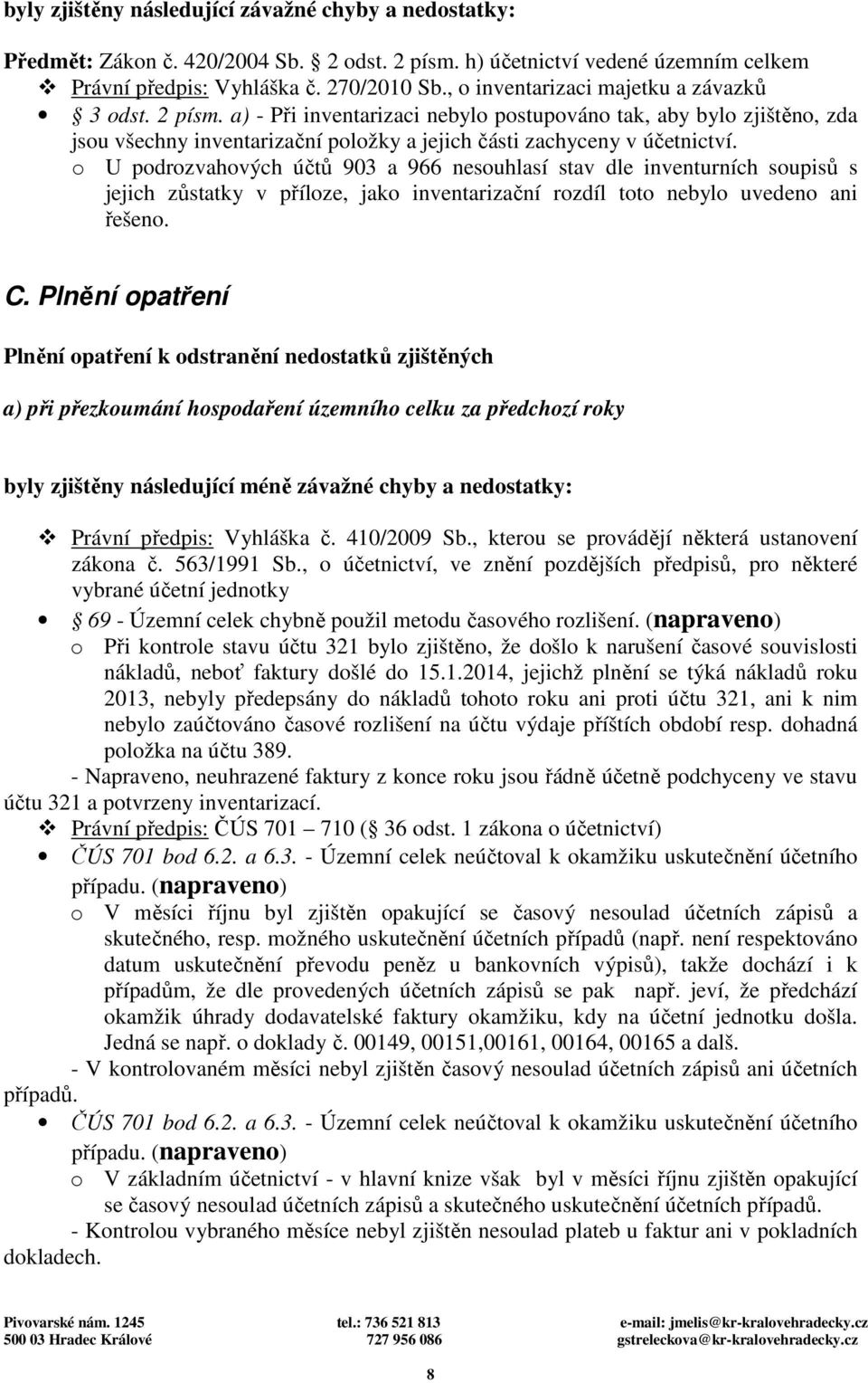 o U podrozvahových účtů 903 a 966 nesouhlasí stav dle inventurních soupisů s jejich zůstatky v příloze, jako inventarizační rozdíl toto nebylo uvedeno ani řešeno. C.