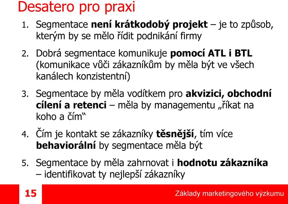 Segmentace by měla vodítkem pro akvizici, obchodní cílení a retenci měla by managementu říkat na koho a čím 4.