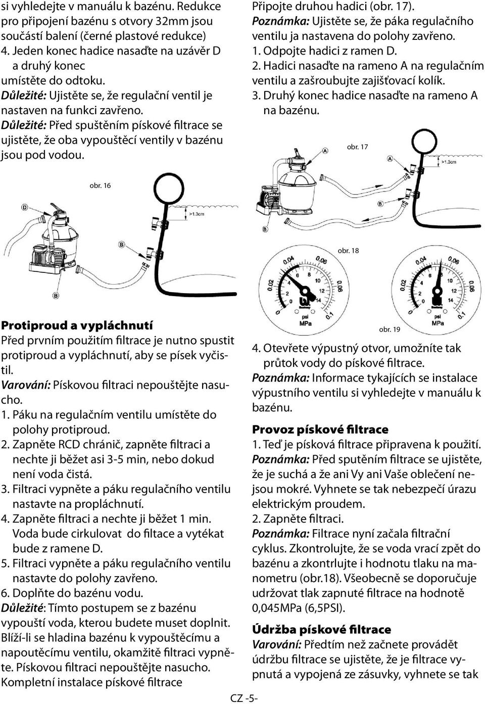 Připojte druhou hadici (obr. 17). Poznámka: Ujistěte se, že páka regulačního ventilu ja nastavena do polohy zavřeno. 1. Odpojte hadici z ramen D. 2.