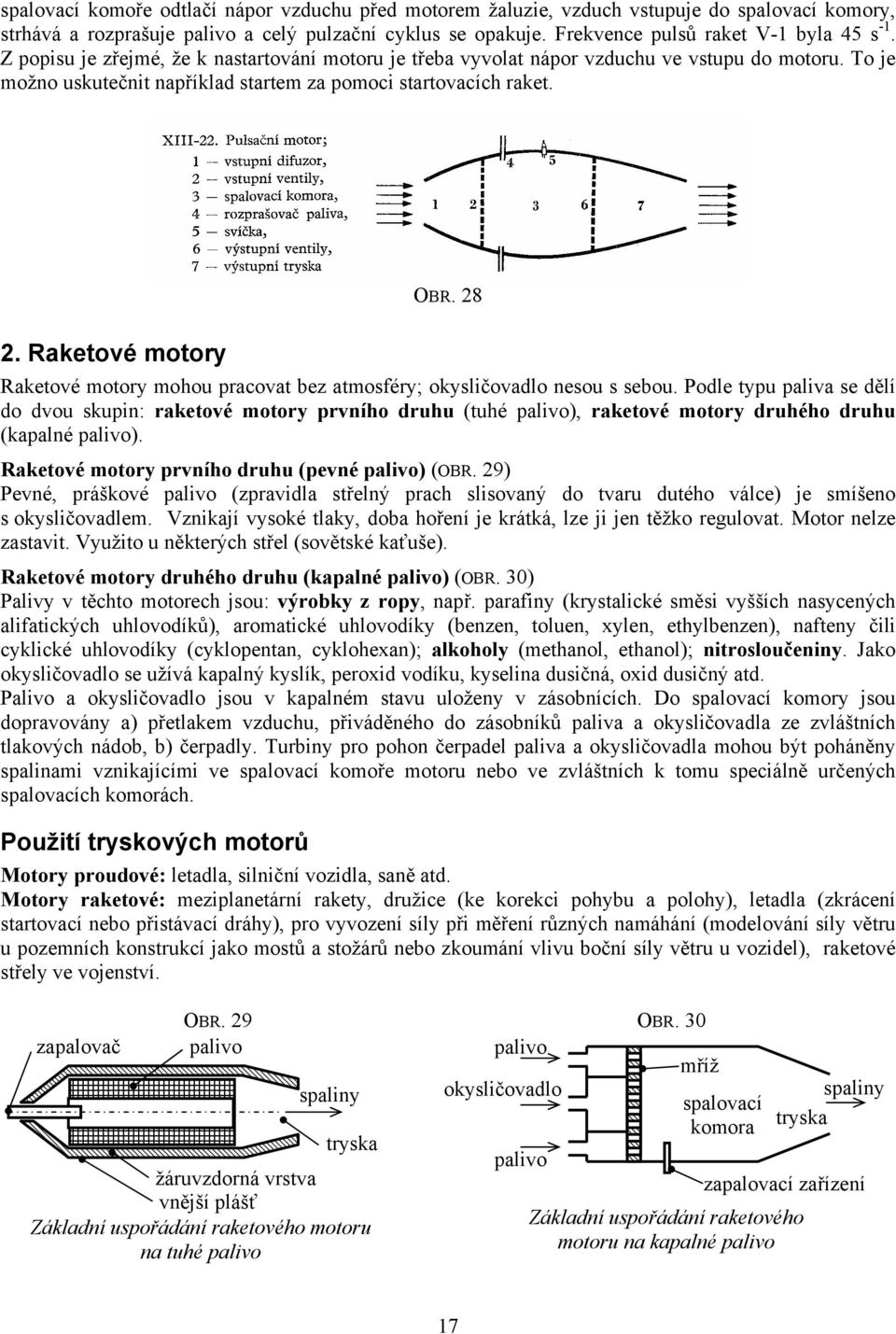 Raketové motory Raketové motory mohou pracovat bez atmosféry; okysličovadlo nesou s sebou.