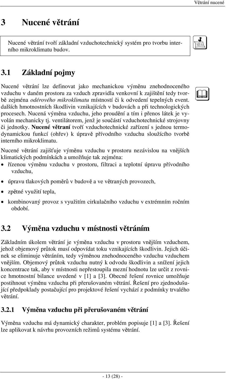 1 Základní pojmy Nucené větrání lze definovat jako mechanickou výměnu znehodnoceného vzduchu v daném prostoru za vzduch zpravidla venkovní k zajištění tedy tvorbě zejména odérového mikroklimatu