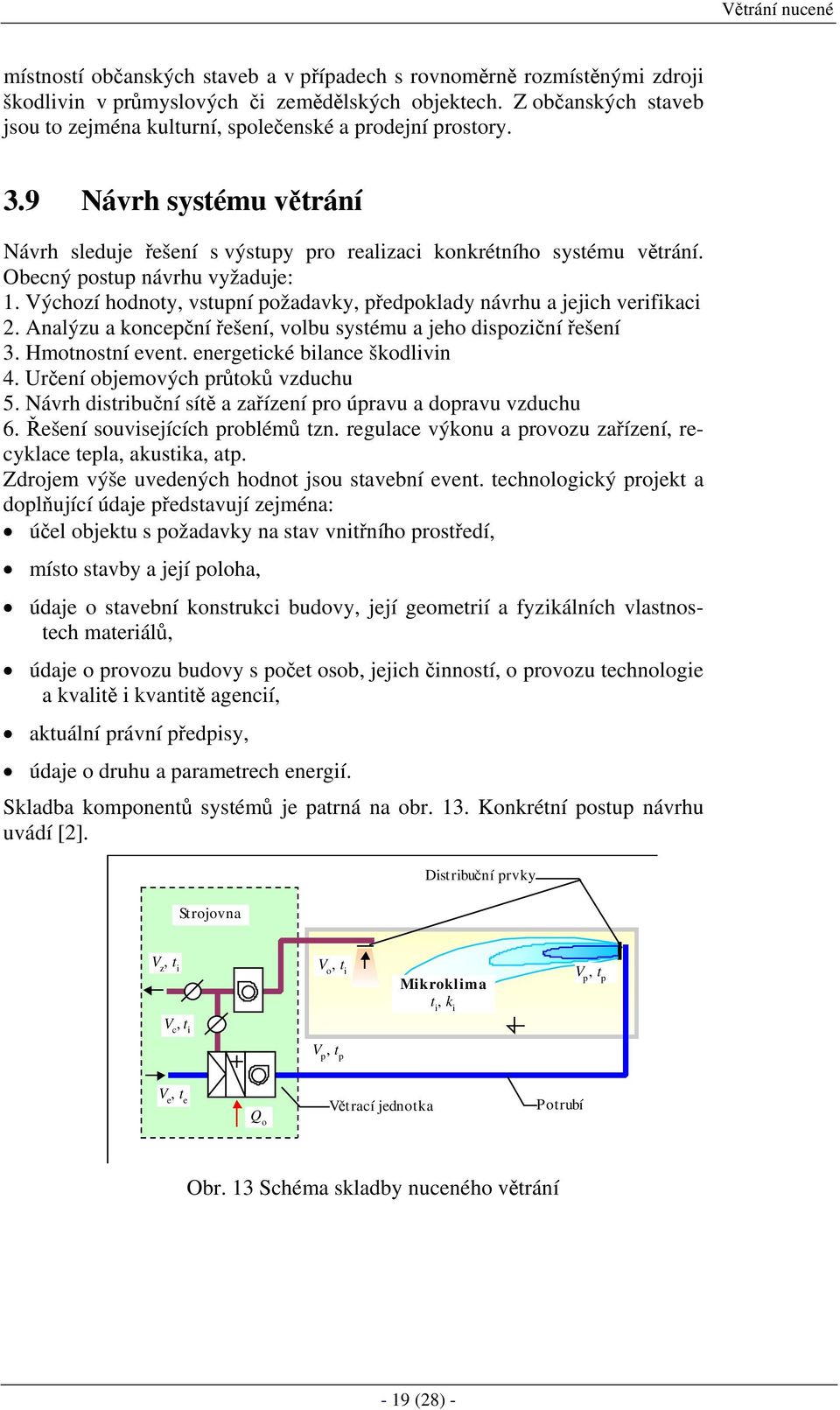 Obecný postup návrhu vyžaduje: 1. Výchozí hodnoty, vstupní požadavky, předpoklady návrhu a jejich verifikaci 2. Analýzu a koncepční řešení, volbu systému a jeho dispoziční řešení 3. Hmotnostní event.