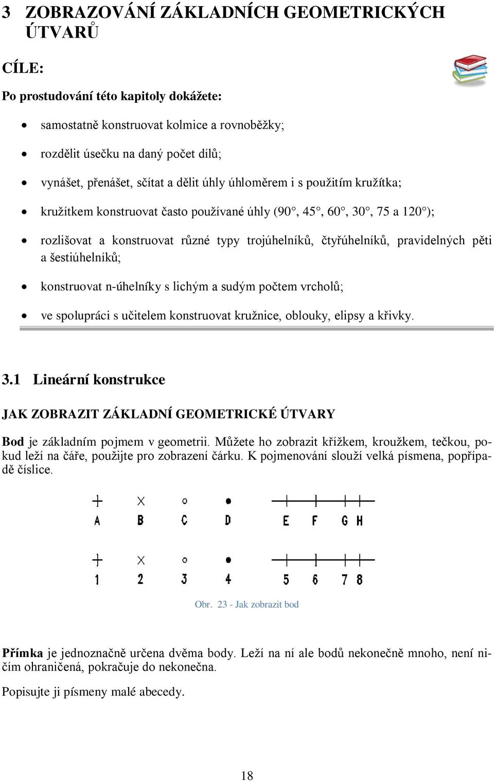 a šestiúhelníků; konstruovat n-úhelníky s lichým a sudým počtem vrcholů; ve spolupráci s učitelem konstruovat kružnice, oblouky, elipsy a křivky. 3.