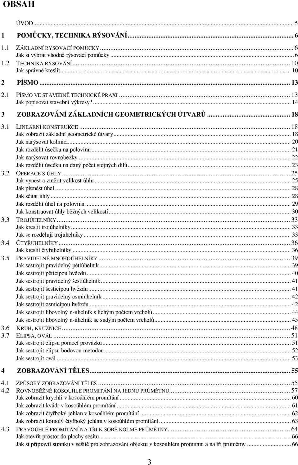 .. 18 Jak zobrazit základní geometrické útvary... 18 Jak narýsovat kolmici... 20 Jak rozdělit úsečku na polovinu... 21 Jak narýsovat rovnoběžky... 22 Jak rozdělit úsečku na daný počet stejných dílů.