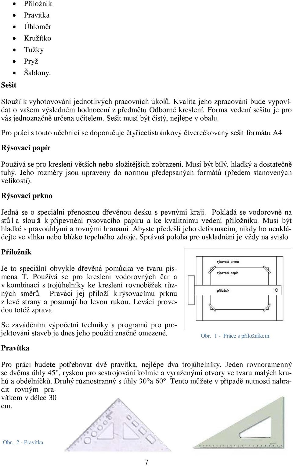 Pro práci s touto učebnicí se doporučuje čtyřicetistránkový čtverečkovaný sešit formátu A4. Rýsovací papír Používá se pro kreslení větších nebo složitějších zobrazení.