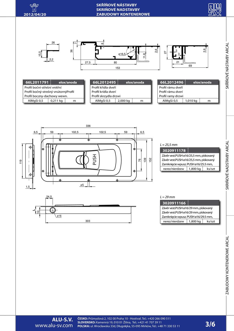 6,5 139 152 2,6 27 3 3 21 66L2012496 69 2,6 elox/anoda Profil rámu dveří Profil rámu dverí Profil ramy drzwi AlMgSi 0,5 1,010 kg m L = 25,5 mm 3020911178 Závěr vest.
