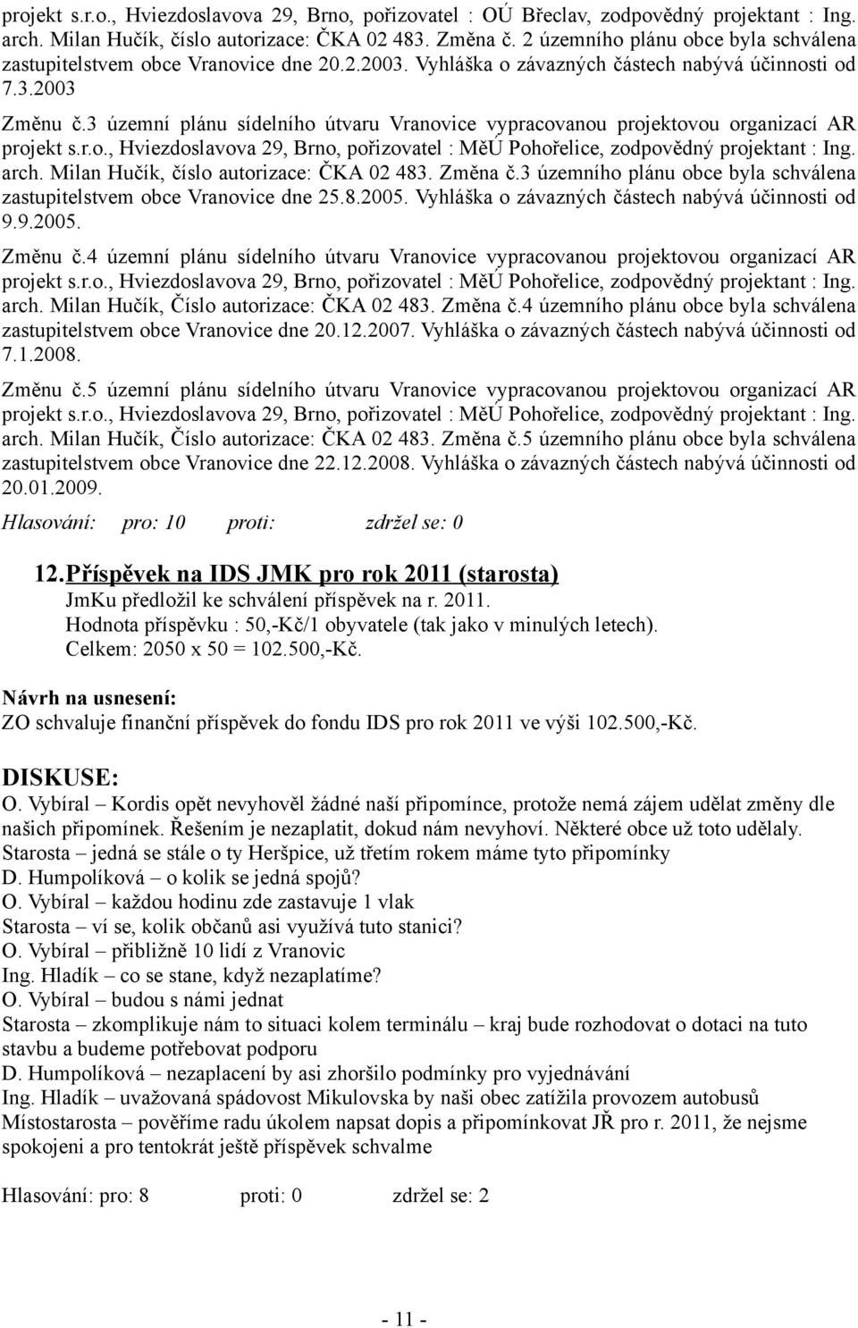 3 územní plánu sídelního útvaru Vranovice vypracovanou projektovou organizací AR projekt s.r.o., Hviezdoslavova 29, Brno, pořizovatel : MěÚ Pohořelice, zodpovědný projektant : Ing. arch.