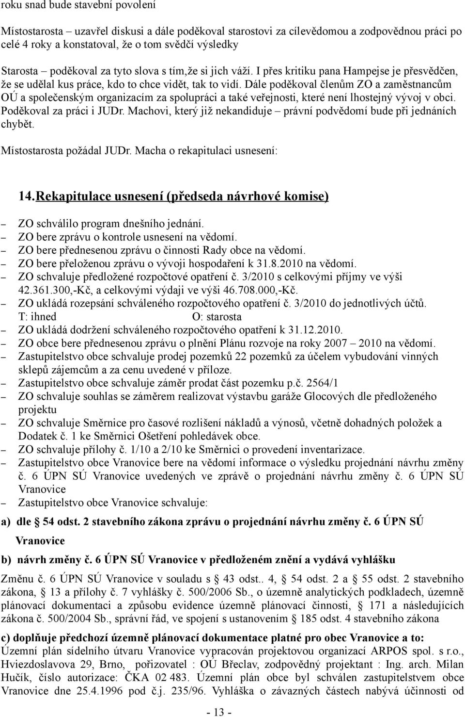 Dále poděkoval členům ZO a zaměstnancům OÚ a společenským organizacím za spolupráci a také veřejnosti, které není lhostejný vývoj v obci. Poděkoval za práci i JUDr.