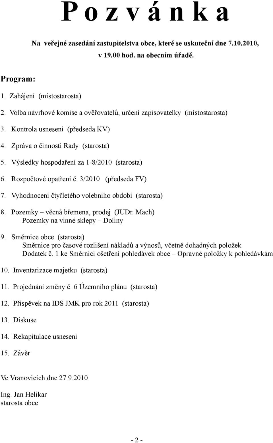 Rozpočtové opatření č. 3/2010 (předseda FV) 7. Vyhodnocení čtyřletého volebního období (starosta) 8. Pozemky věcná břemena, prodej (JUDr. Mach) Pozemky na vinné sklepy Doliny 9.