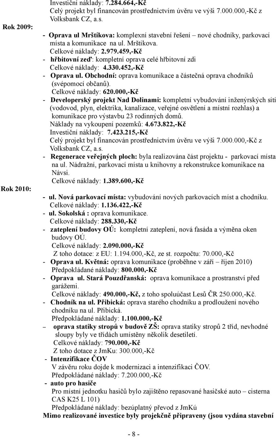 Obchodní: oprava komunikace a částečná oprava chodníků (svépomocí občanů). Celkové náklady: 620.