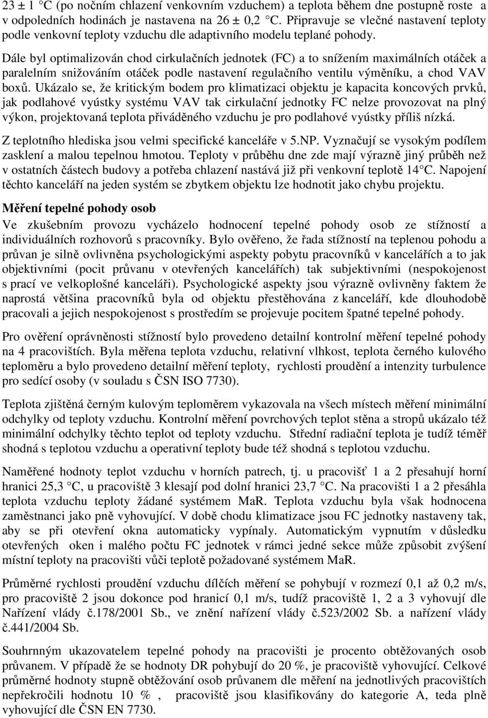 Dále byl optimalizován chod cirkulačních jednotek (FC) a to snížením maximálních otáček a paralelním snižováním otáček podle nastavení regulačního ventilu výměníku, a chod VAV boxů.