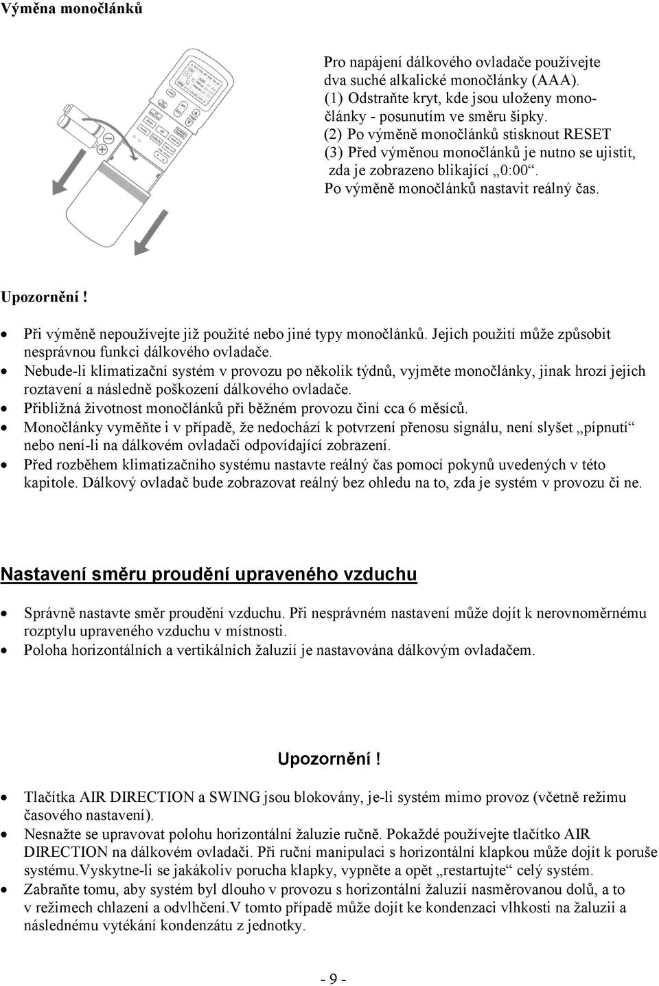 Při výměně nepoužívejte již použité nebo jiné typy monočlánků. Jejich použití může způsobit nesprávnou funkci dálkového ovladače.